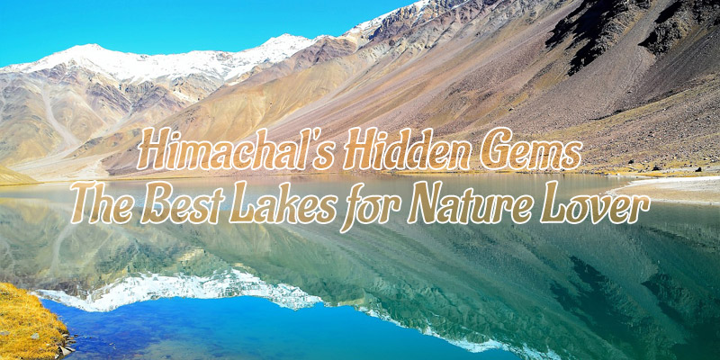 10 Most Beautiful Hidden Lakes in Himachal Pradesh